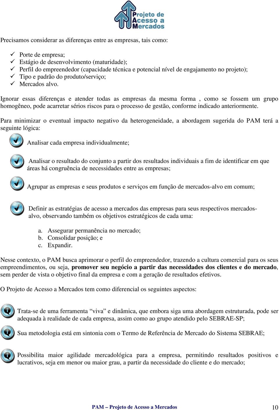 Ignorar essas diferenças e atender todas as empresas da mesma forma, como se fossem um grupo homogêneo, pode acarretar sérios riscos para o processo de gestão, conforme indicado anteriormente.