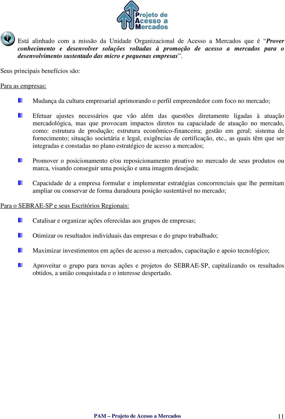 Seus principais benefícios são: Para as empresas: Mudança da cultura empresarial aprimorando o perfil empreendedor com foco no mercado; Efetuar ajustes necessários que vão além das questões