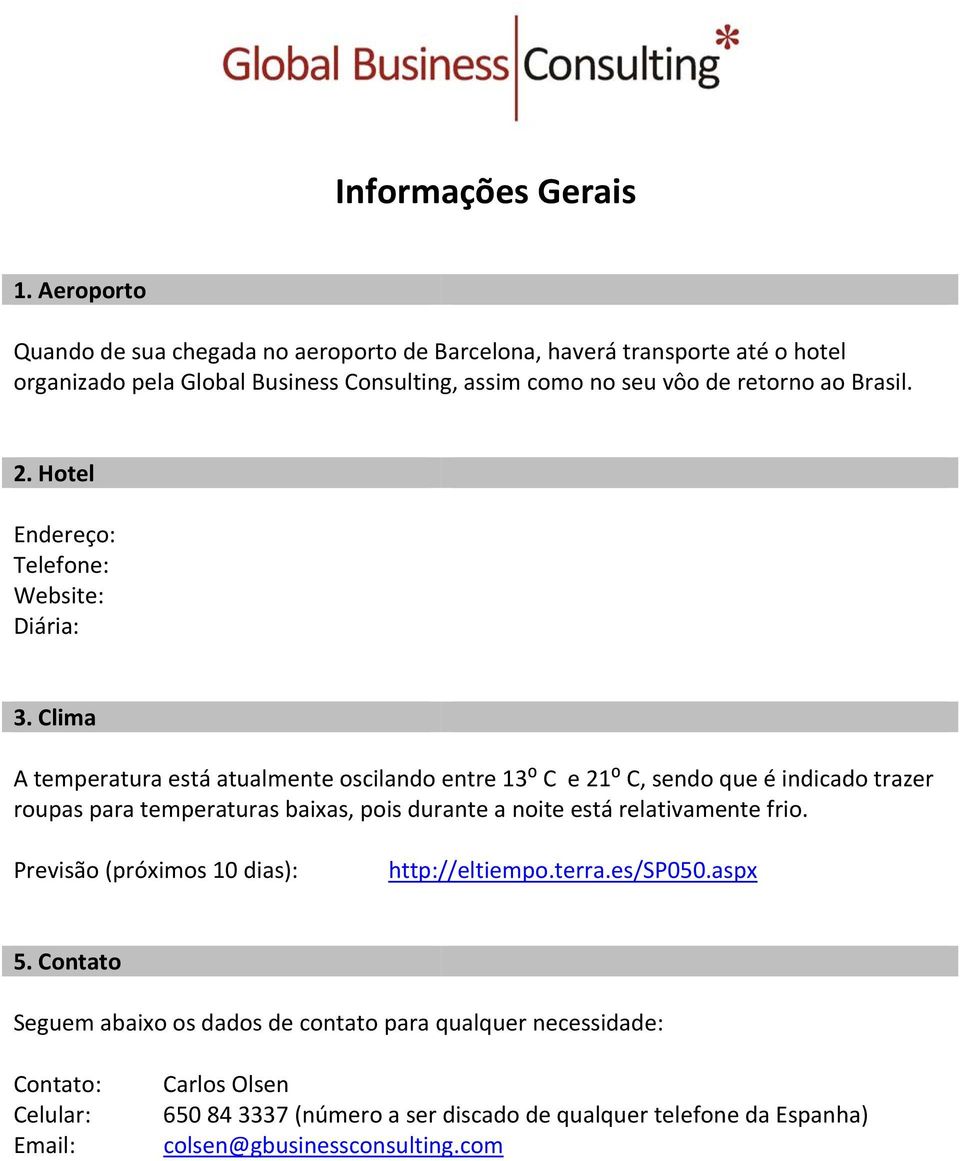 Brasil. 2. Hotel Endereço: Telefone: Website: Diária: 3.