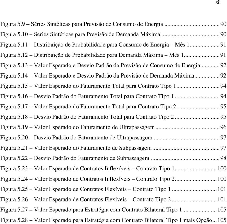 14 Valor Esperado e Desvio Padrão da Previsão de Deanda Máxia...92 Figura 5.15 Valor Esperado do Faturaento Total para Contrato Tipo 1...94 Figura 5.