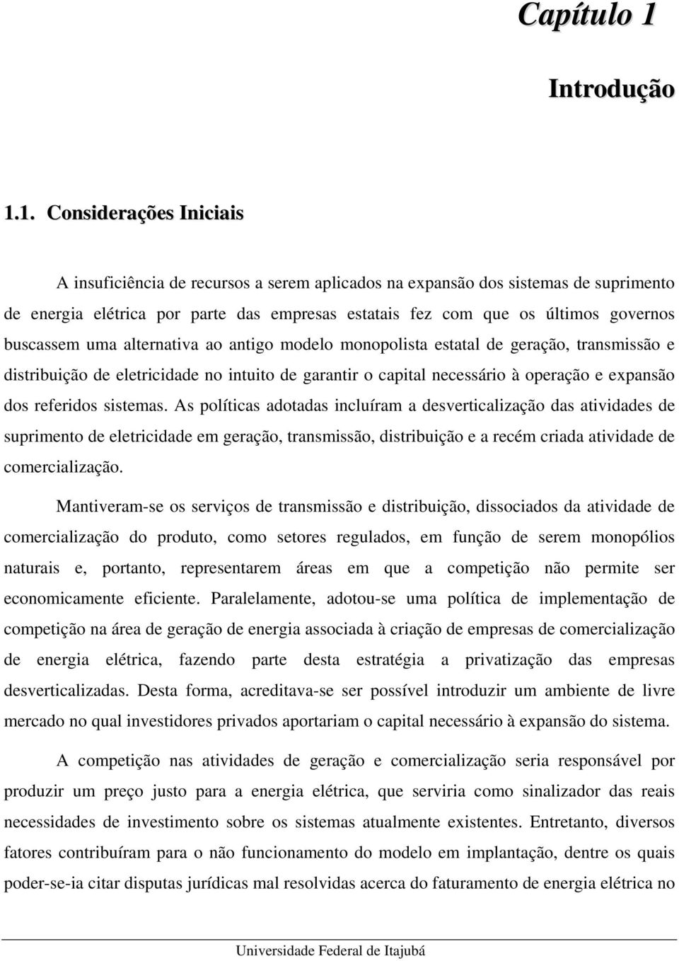 1. Considerações Iniciais A insuficiência de recursos a sere aplicados na expansão dos sisteas de supriento de energia elétrica por parte das epresas estatais fez co que os últios governos buscasse