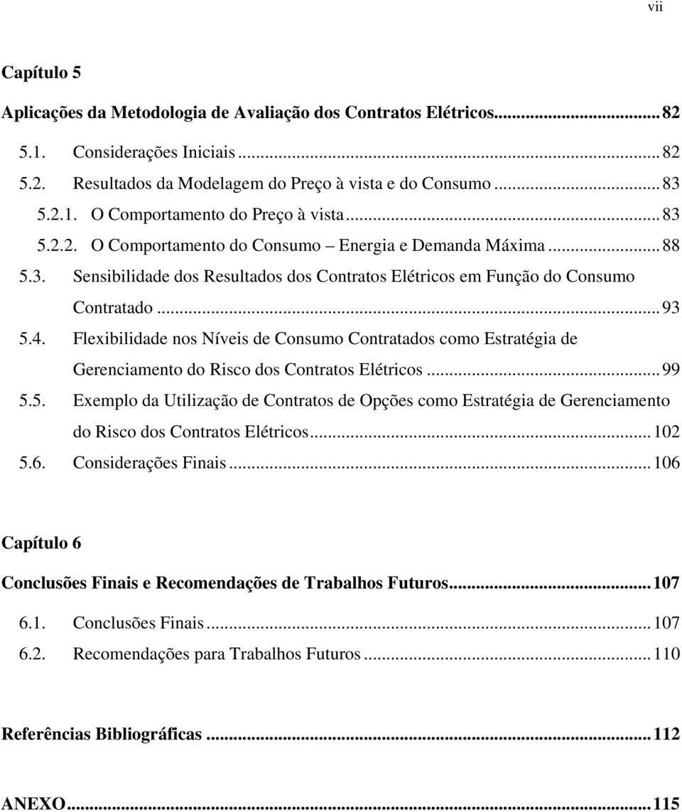 Flexibilidade nos Níveis de Consuo Contratados coo Estratégia de Gerenciaento do Risco dos Contratos Elétricos...99 5.