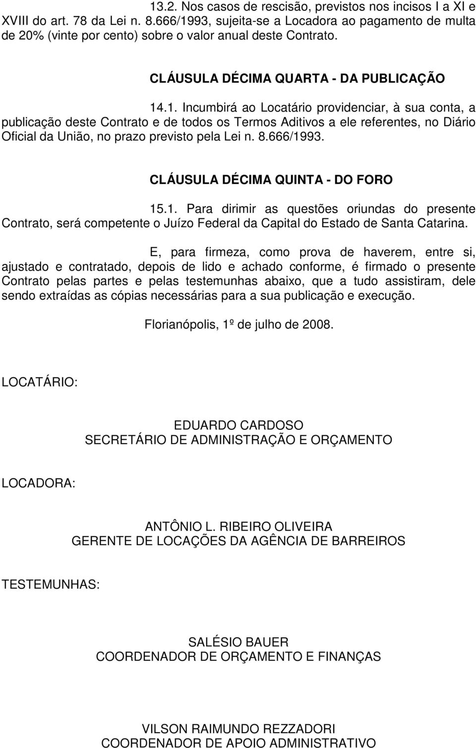 8.666/1993. CLÁUSULA DÉCIMA QUINTA - DO FORO 15.1. Para dirimir as questões oriundas do presente Contrato, será competente o Juízo Federal da Capital do Estado de Santa Catarina.