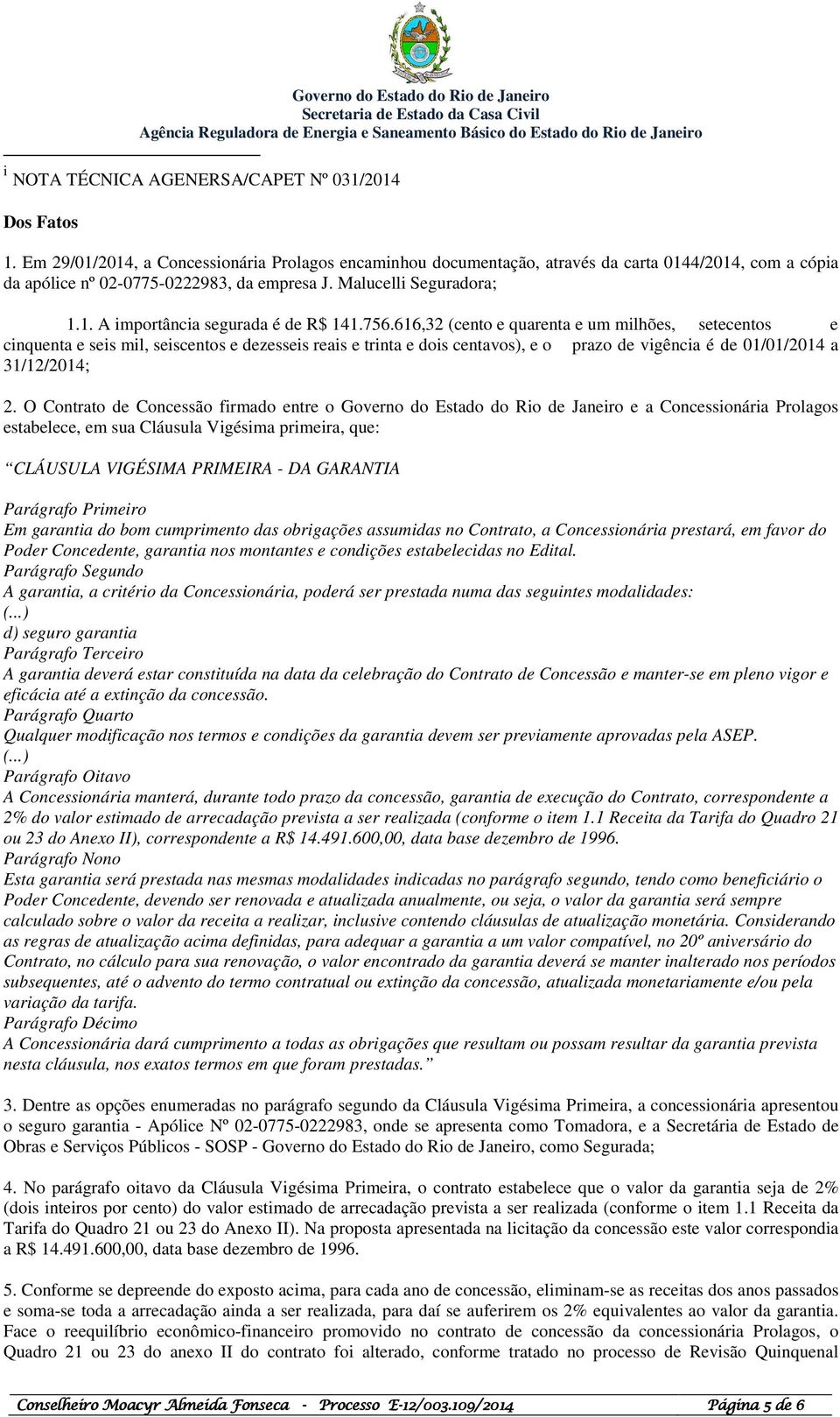 616,32 (cento e quarenta e um milhões, setecentos e cinquenta e seis mil, seiscentos e dezesseis reais e trinta e dois centavos), e o prazo de vigência é de 01/01 a 31/12; 2.