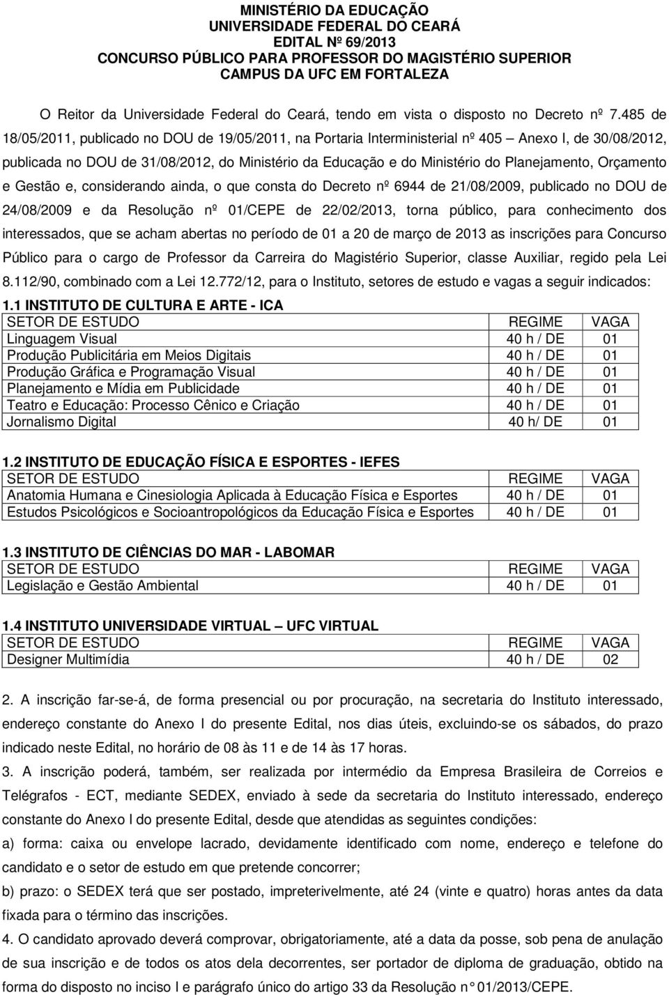 485 de 18/05/2011, publicado no DOU de 19/05/2011, na Portaria Interministerial nº 405 Anexo I, de 30/08/2012, publicada no DOU de 31/08/2012, do Ministério da Educação e do Ministério do