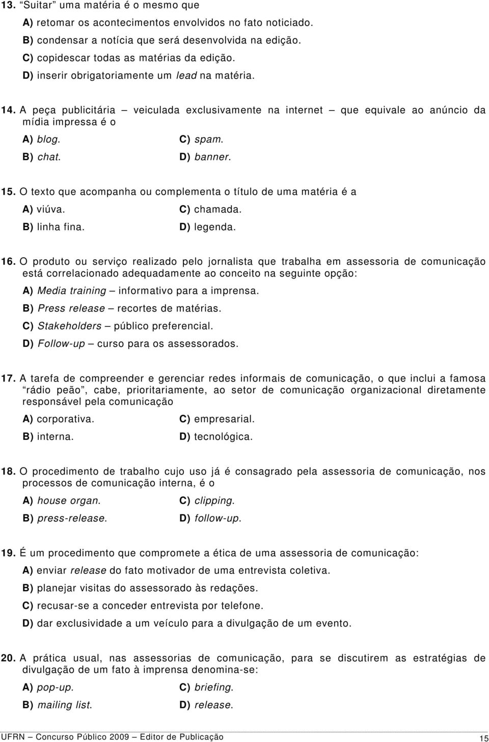 O texto que acompanha ou complementa o título de uma matéria é a A) viúva. C) chamada. B) linha fina. D) legenda. 16.