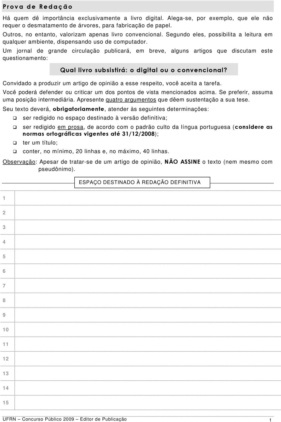 Um jornal de grande circulação publicará, em breve, alguns artigos que discutam este questionamento: Qual livro subsistirá: o digital ou o convencional?