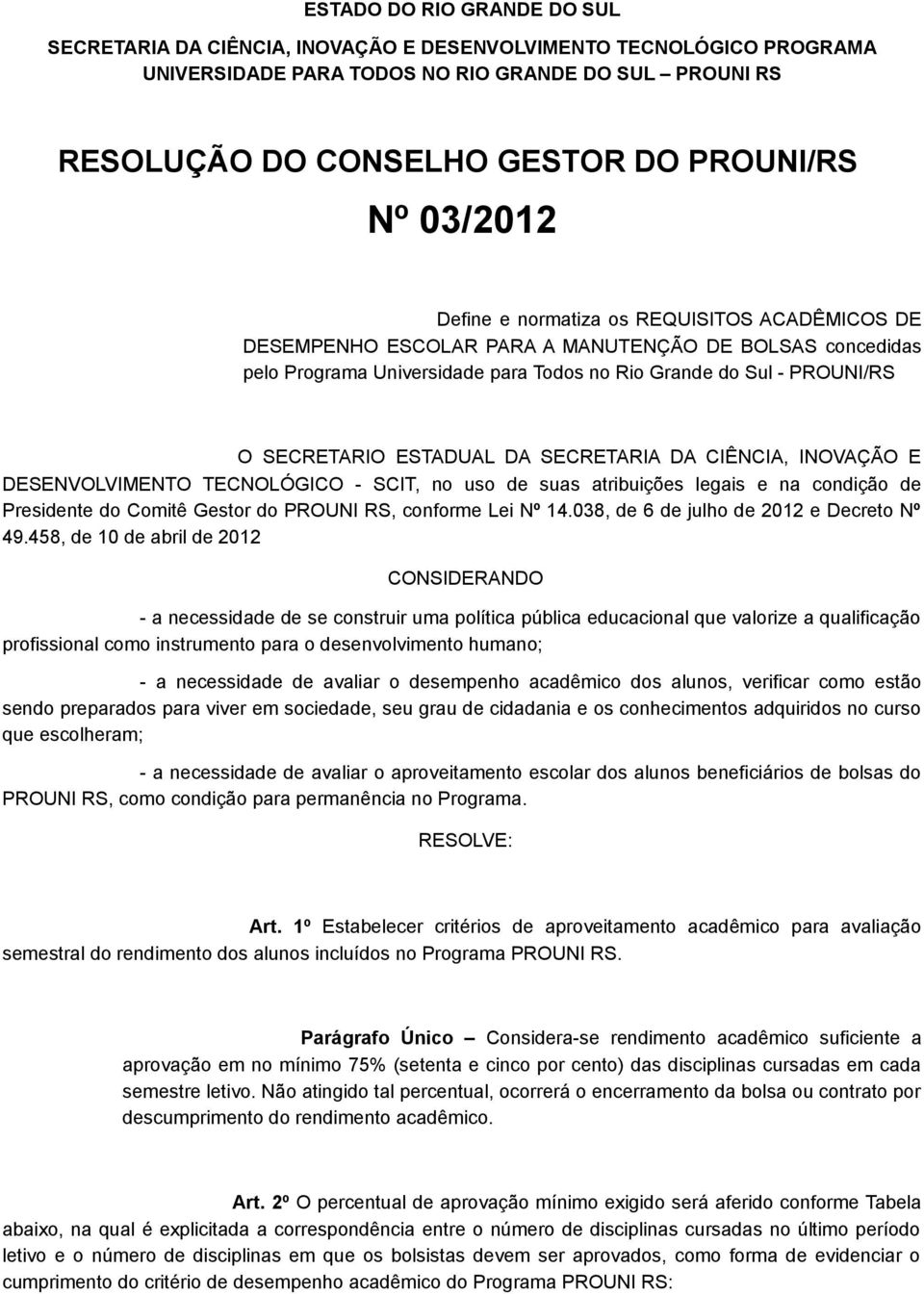 ESTADUAL DA SECRETARIA DA CIÊNCIA, INOVAÇÃO E DESENVOLVIMENTO TECNOLÓGICO - SCIT, no uso de suas atribuições legais e na condição de Presidente do Comitê Gestor do PROUNI RS, conforme Lei Nº 14.