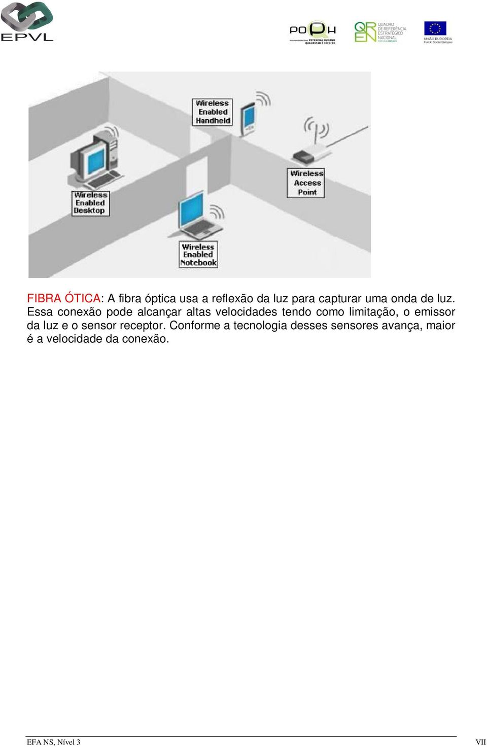 Essa conexão pode alcançar altas velocidades tendo como limitação,