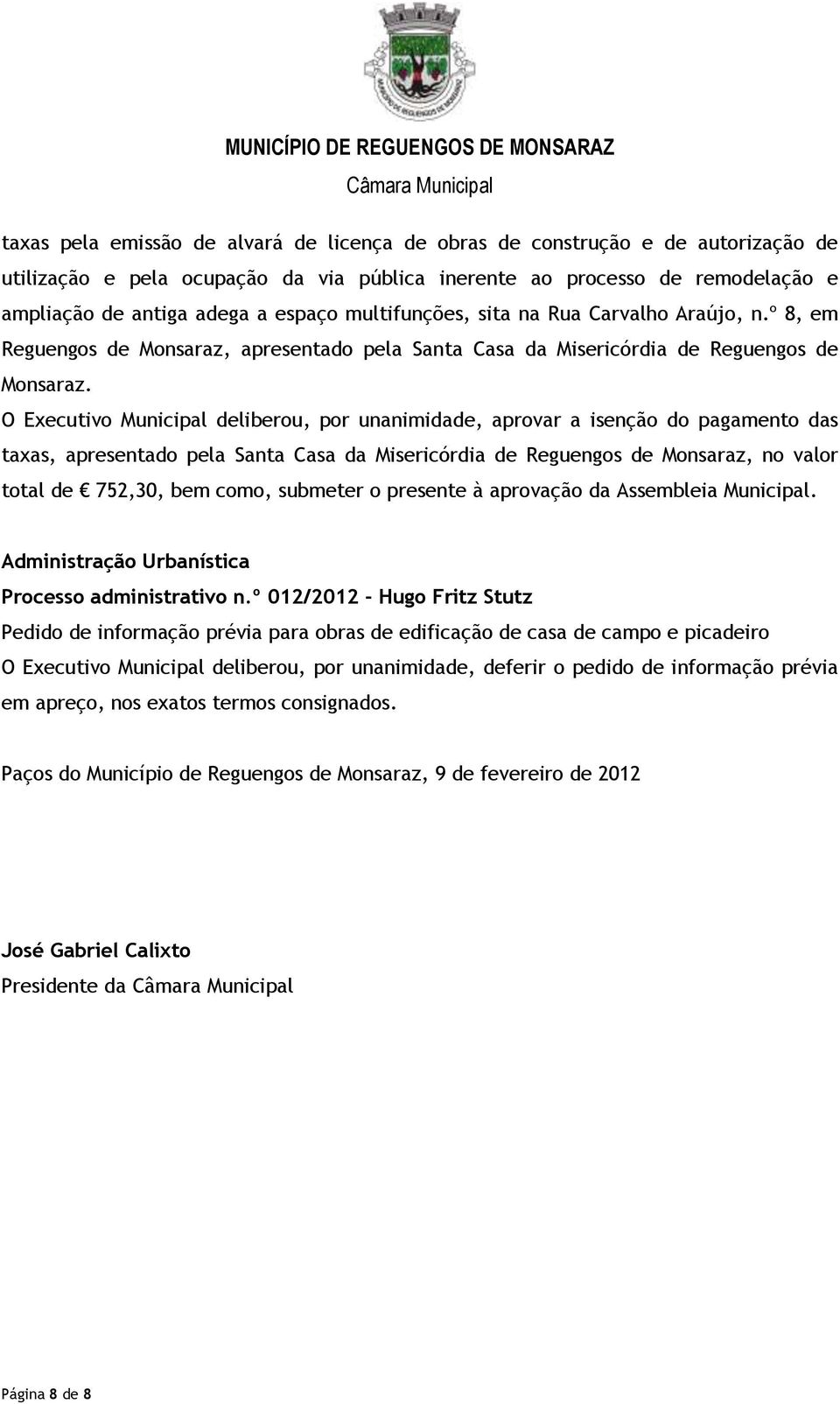 O Executivo Municipal deliberou, por unanimidade, aprovar a isenção do pagamento das taxas, apresentado pela Santa Casa da Misericórdia de Reguengos de Monsaraz, no valor total de 752,30, bem como,