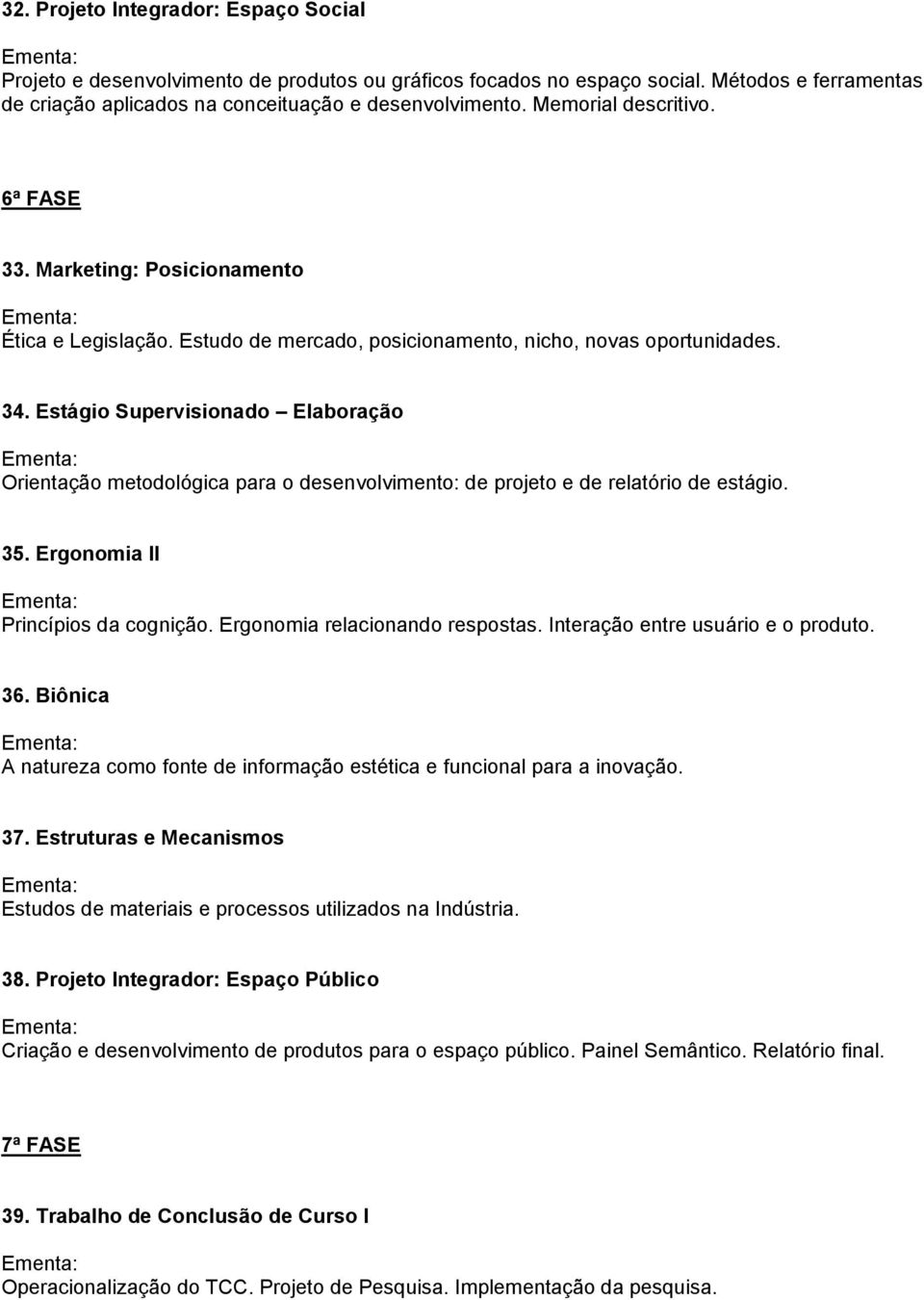 Estágio Supervisionado Elaboração Orientação metodológica para o desenvolvimento: de projeto e de relatório de estágio. 35. Ergonomia II Princípios da cognição. Ergonomia relacionando respostas.