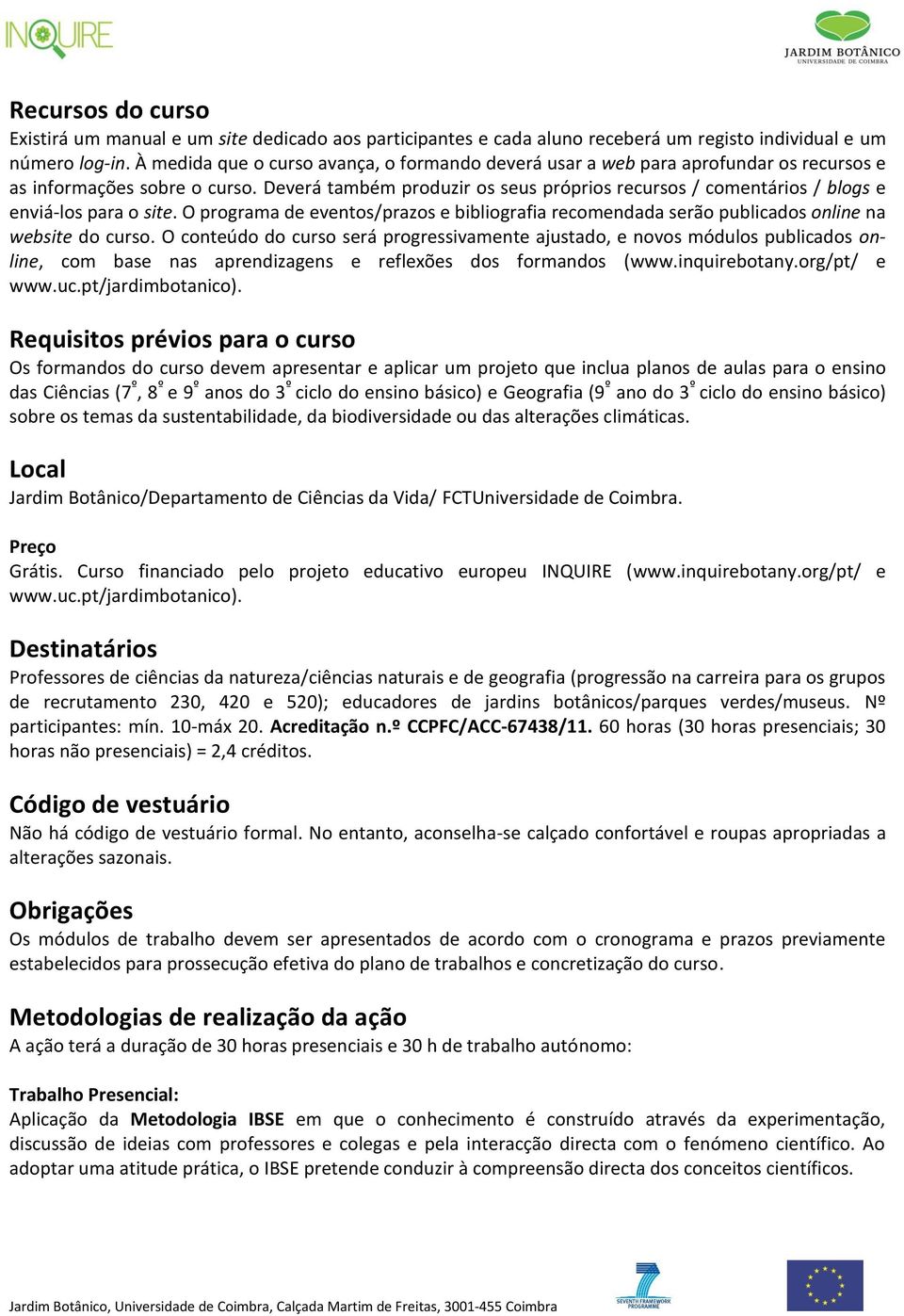 Deverá também produzir os seus próprios recursos / comentários / blogs e enviá-los para o site. O programa de eventos/prazos e bibliografia recomendada serão publicados online na website do curso.