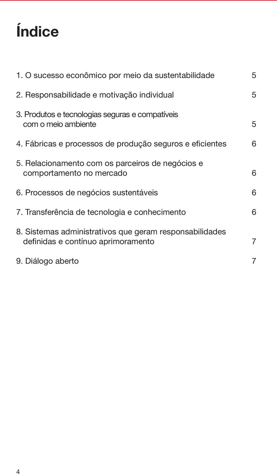 Relacionamento com os parceiros de negócios e comportamento no mercado 6 6. Processos de negócios sustentáveis 6 7.