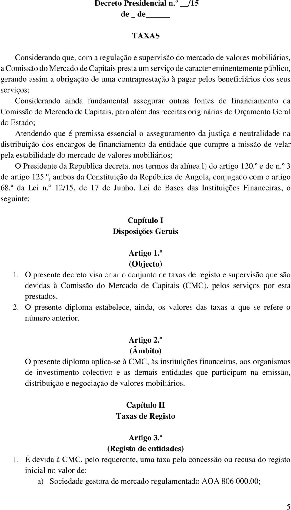 assim a obrigação de uma contraprestação à pagar pelos beneficiários dos seus serviços; Considerando ainda fundamental assegurar outras fontes de financiamento da Comissão do Mercado de Capitais,