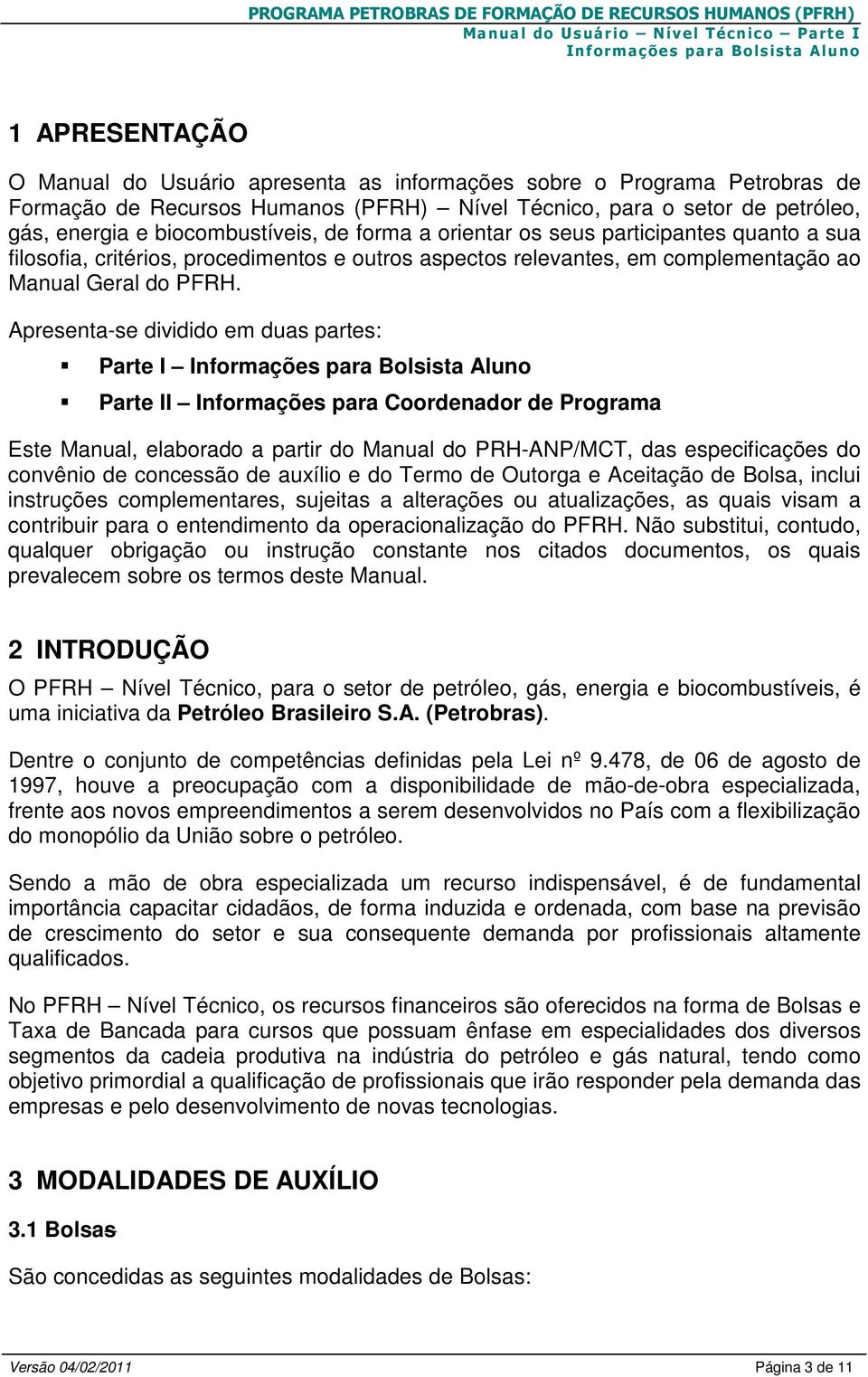 Apresenta-se dividido em duas partes: Parte I Parte II Informações para Coordenador de Programa Este Manual, elaborado a partir do Manual do PRH-ANP/MCT, das especificações do convênio de concessão