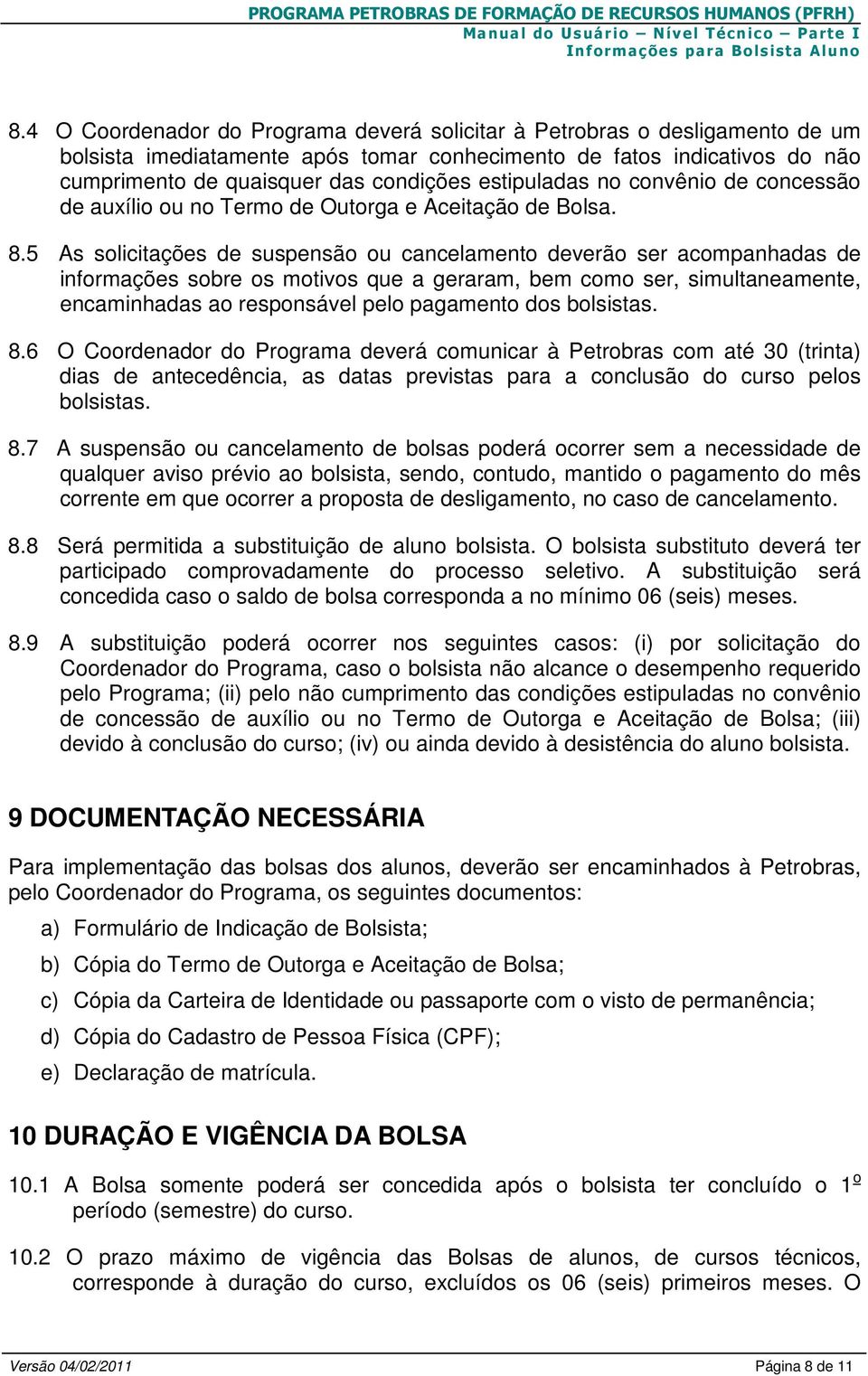 5 As solicitações de suspensão ou cancelamento deverão ser acompanhadas de informações sobre os motivos que a geraram, bem como ser, simultaneamente, encaminhadas ao responsável pelo pagamento dos