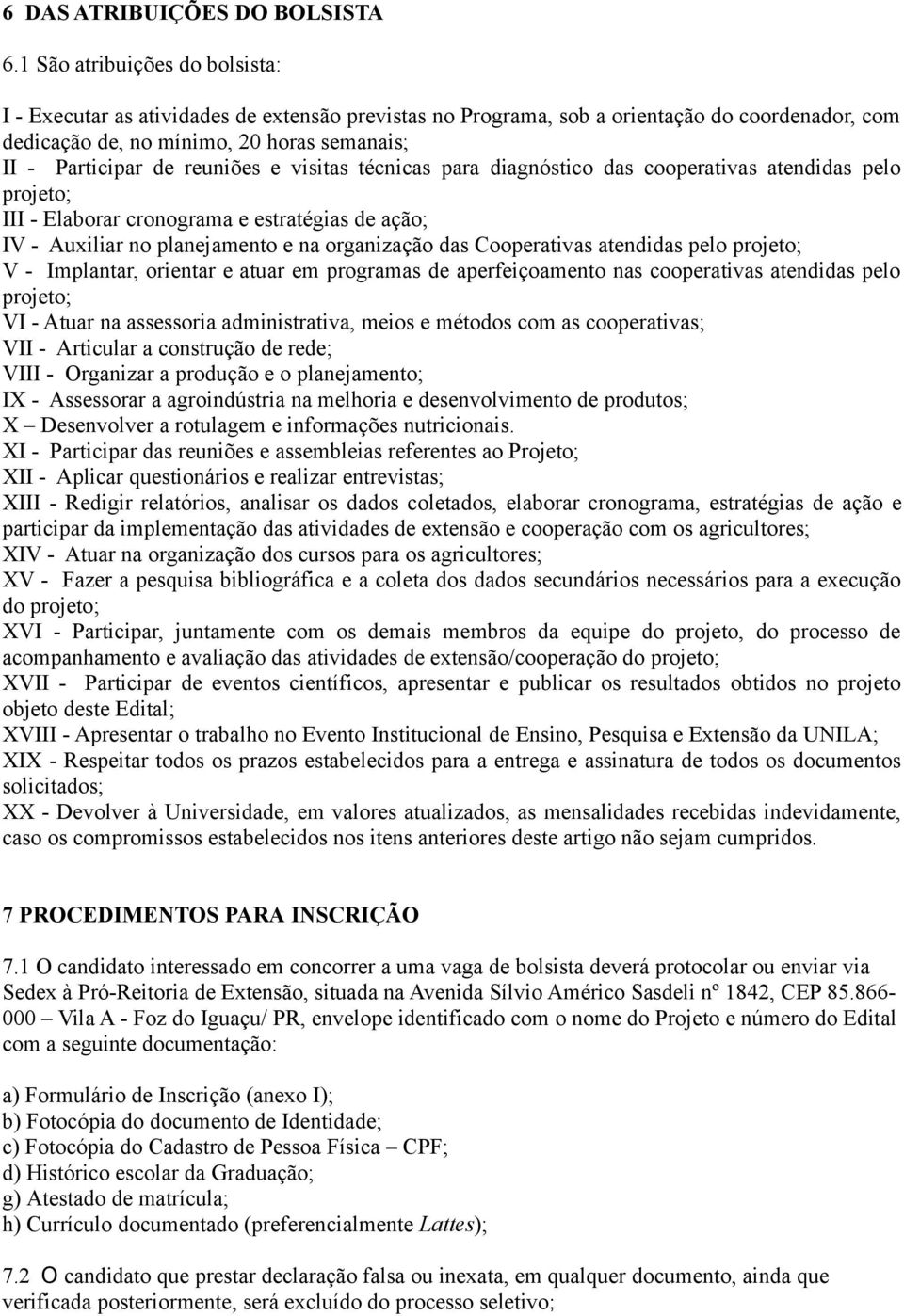 reuniões e visitas técnicas para diagnóstico das cooperativas atendidas pelo projeto; III - Elaborar cronograma e estratégias de ação; IV - Auxiliar no planejamento e na organização das Cooperativas