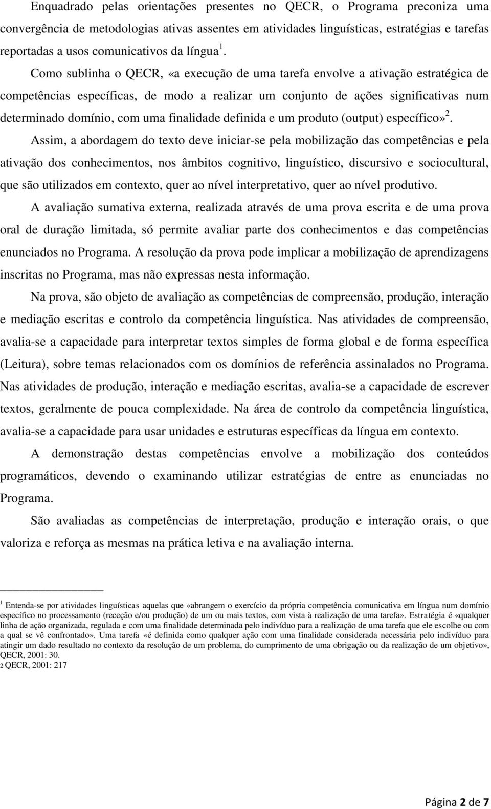 Como sublinha o QECR, «a execução de uma tarefa envolve a ativação estratégica de competências específicas, de modo a realizar um conjunto de ações significativas num determinado domínio, com uma