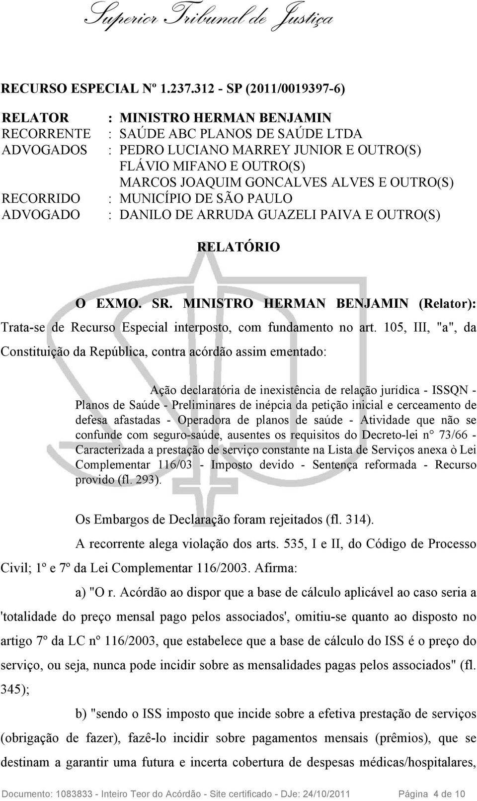 MARCOS JOAQUIM GONCALVES ALVES E OUTRO(S) : MUNICÍPIO DE SÃO PAULO : DANILO DE ARRUDA GUAZELI PAIVA E OUTRO(S) RELATÓRIO O EXMO. SR.