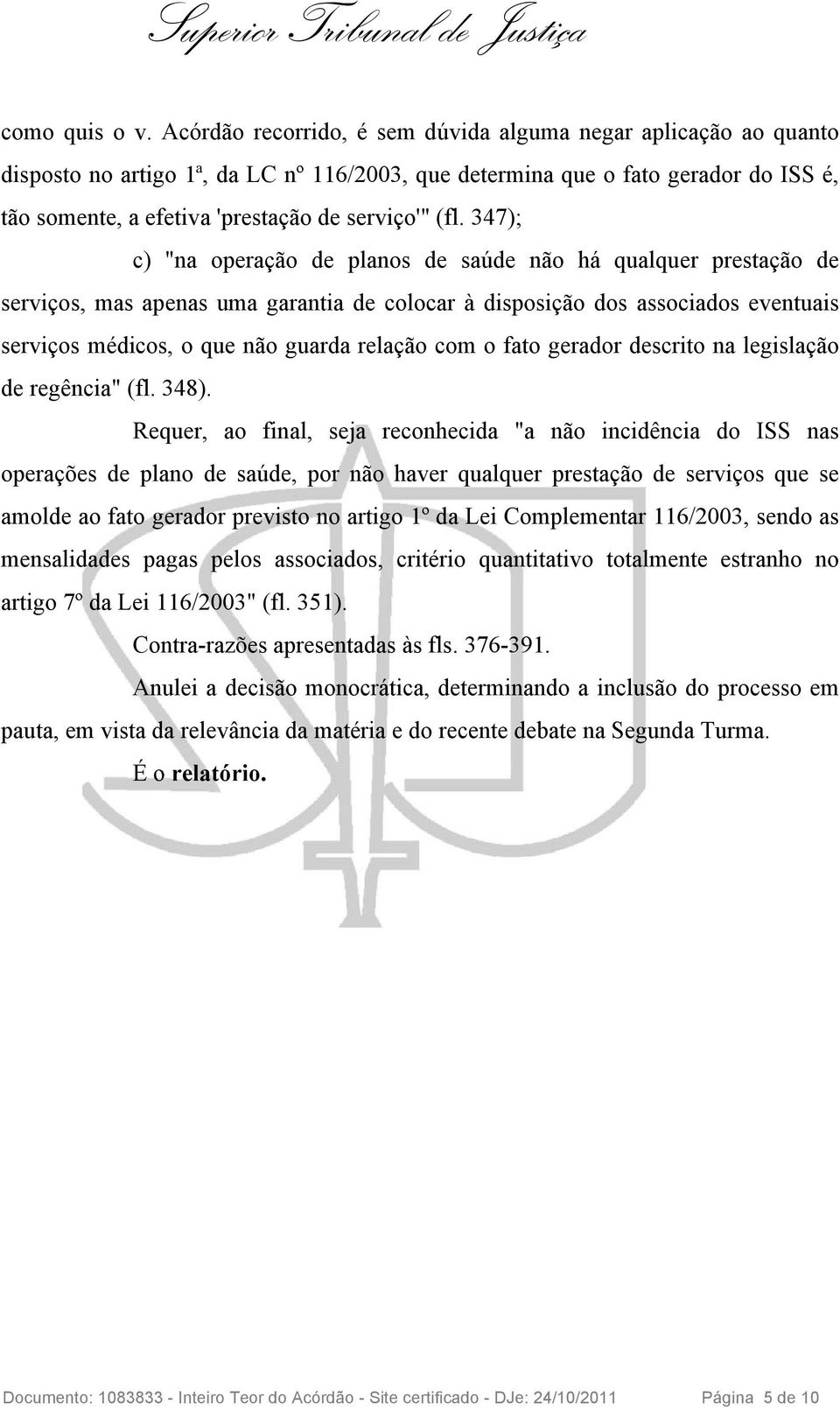 (fl. 347); c) "na operação de planos de saúde não há qualquer prestação de serviços, mas apenas uma garantia de colocar à disposição dos associados eventuais serviços médicos, o que não guarda