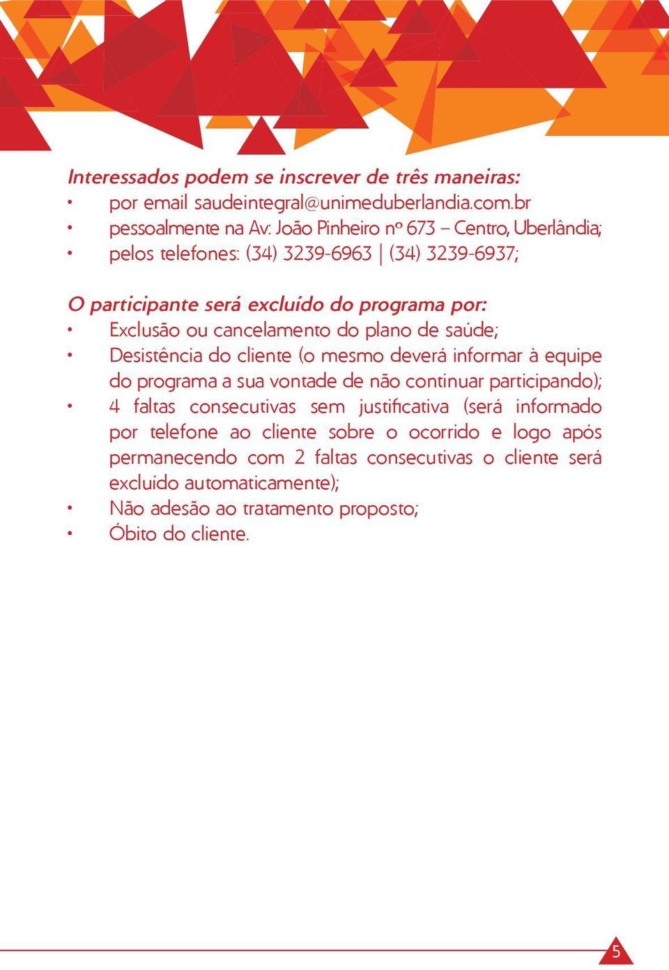 Exclusão ou cancelamento do plano de saúde; Desistência do cliente (o mesmo deverá informar à equipe do programa a sua vontade de não continuar participando); 4