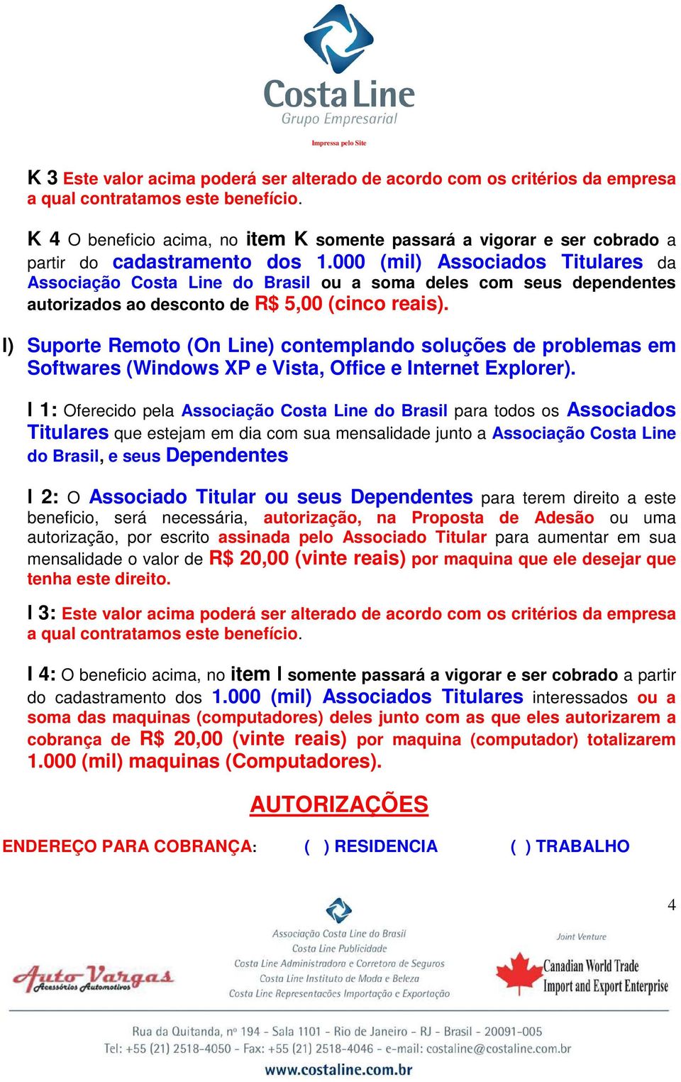 000 (mil) Associados Titulares da Associação Costa Line do Brasil ou a soma deles com seus dependentes autorizados ao desconto de R$ 5,00 (cinco reais).