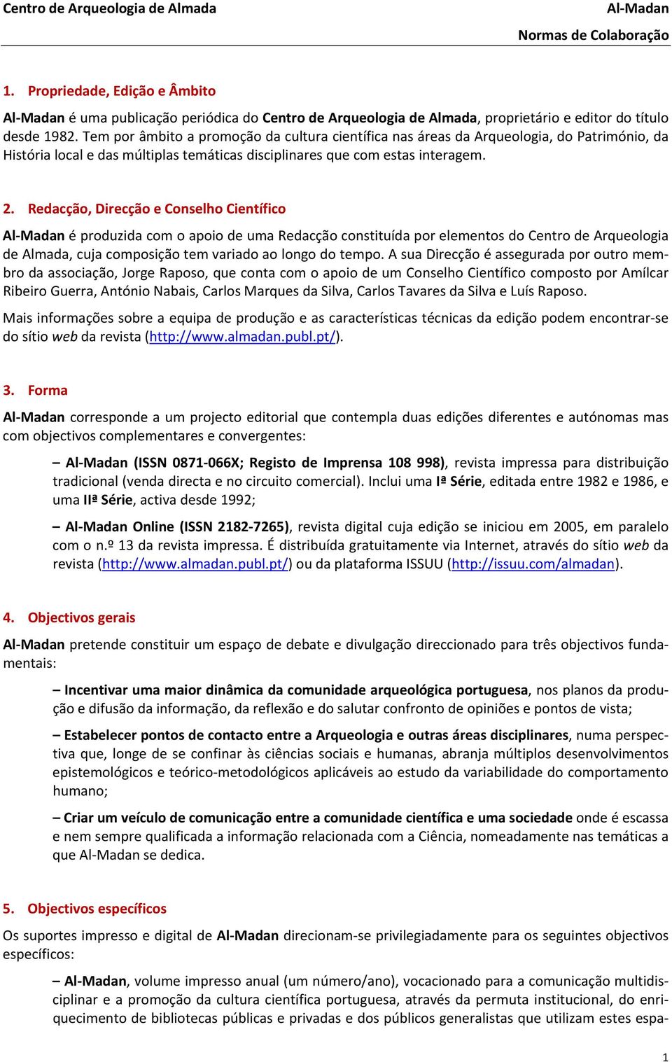 Redacção, Direcção e Conselho Científico é produzida com o apoio de uma Redacção constituída por elementos do Centro de Arqueologia de Almada, cuja composição tem variado ao longo do tempo.