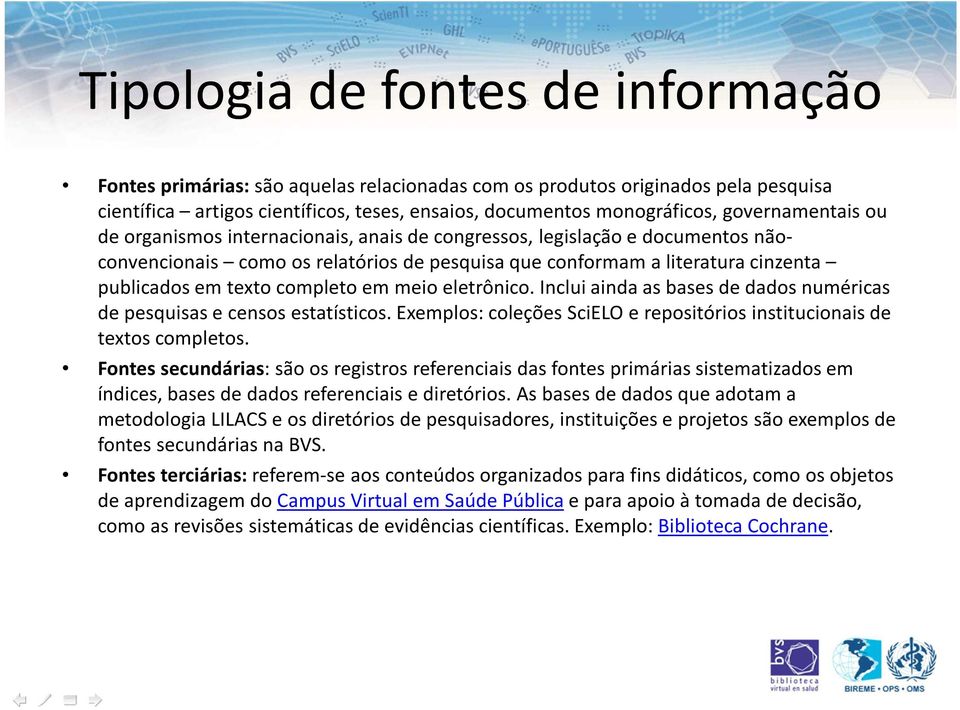 completo em meio eletrônico. Inclui ainda as bases de dados numéricas de pesquisas e censos estatísticos. Exemplos: coleções SciELOe repositórios institucionais de textos completos.