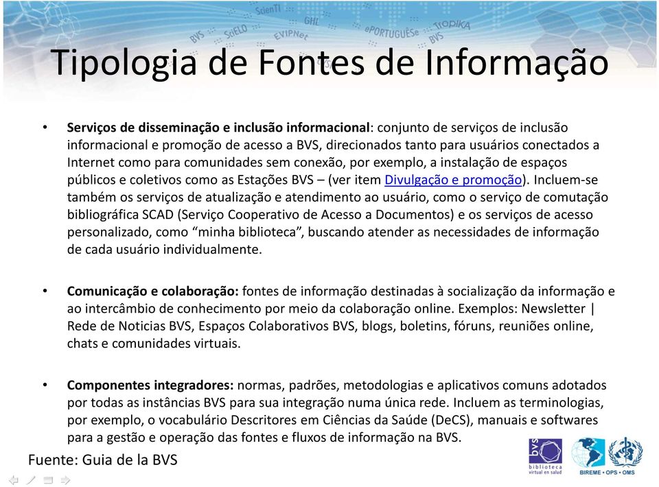 Incluem-se também os serviços de atualização e atendimento ao usuário, como o serviço de comutação bibliográfica SCAD (Serviço Cooperativo de Acesso a Documentos) e os serviços de acesso