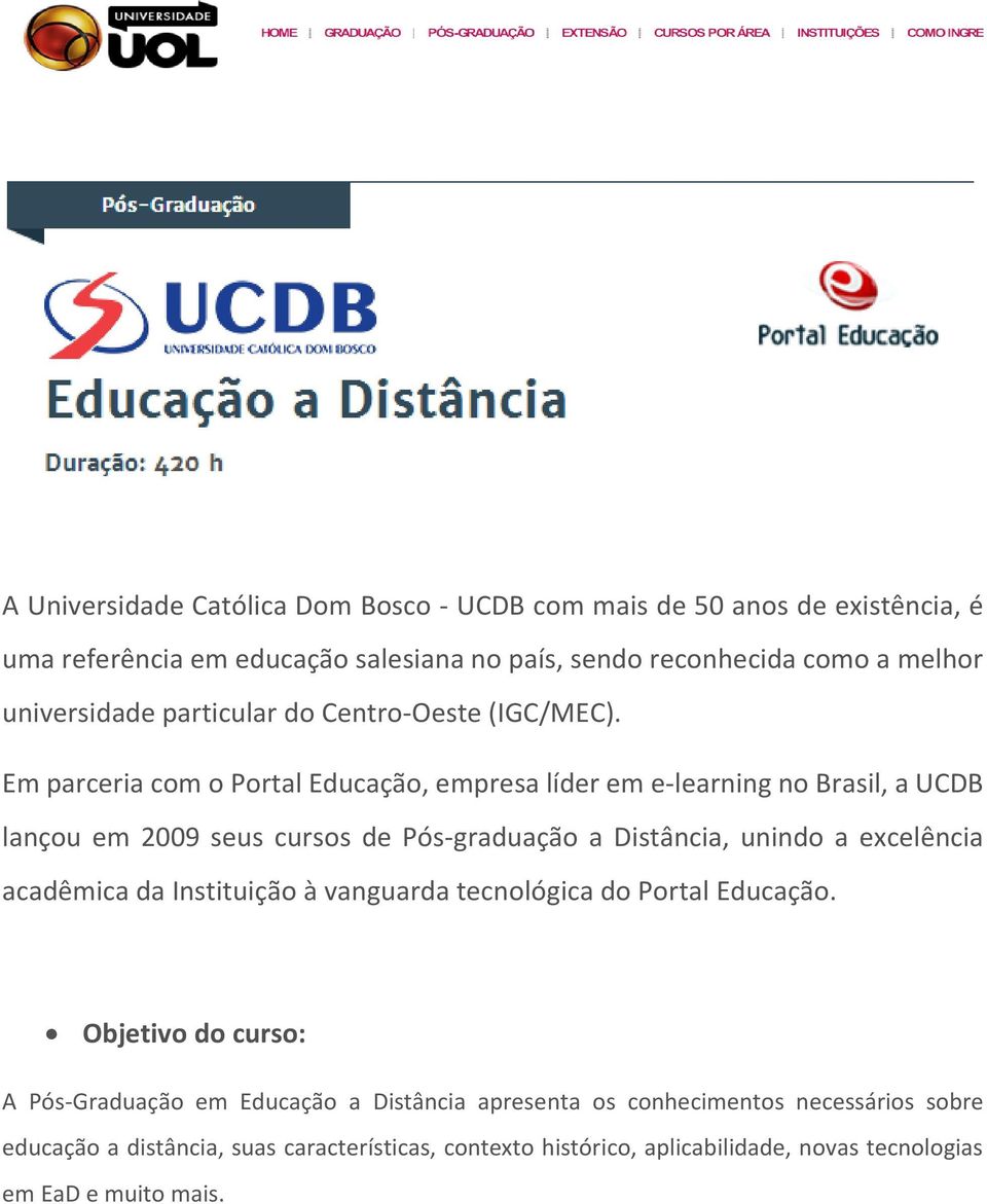 Em parceria com o Portal Educação, empresa líder em e-learning no Brasil, a UCDB lançou em 2009 seus cursos de Pós-graduação a Distância, unindo a excelência