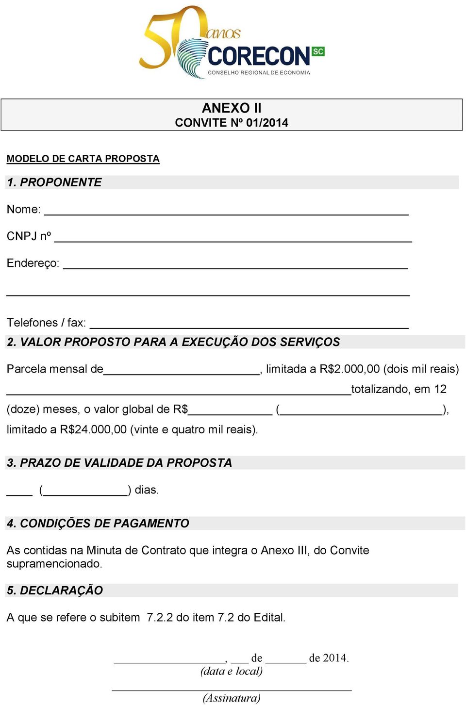 000,00 (dois mil reais) totalizando, em 12 (doze) meses, o valor global de R$ ( ), limitado a R$24.000,00 (vinte e quatro mil reais). 3.