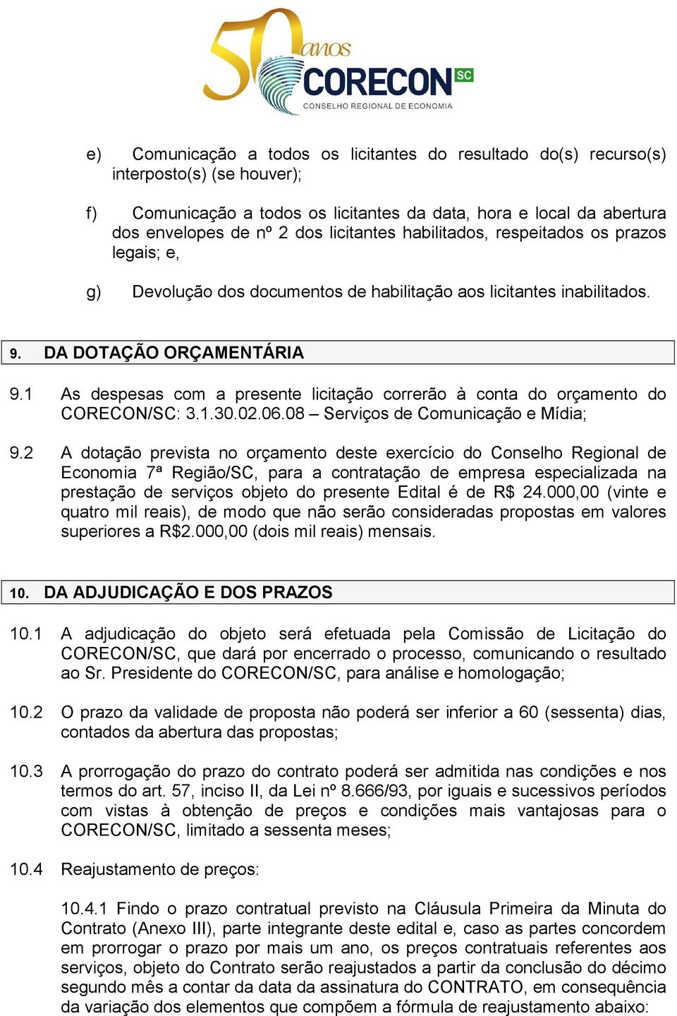 1 As despesas com a presente licitação correrão à conta do orçamento do CORECON/SC: 3.1.30.02.06.08 Serviços de Comunicação e Mídia; 9.