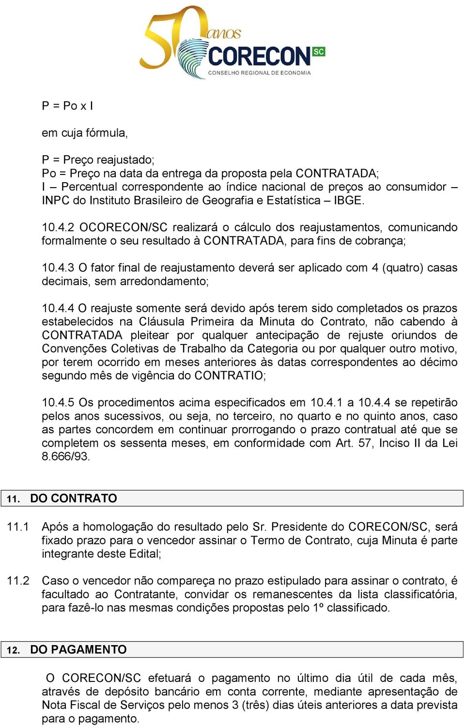 4.4 O reajuste somente será devido após terem sido completados os prazos estabelecidos na Cláusula Primeira da Minuta do Contrato, não cabendo à CONTRATADA pleitear por qualquer antecipação de