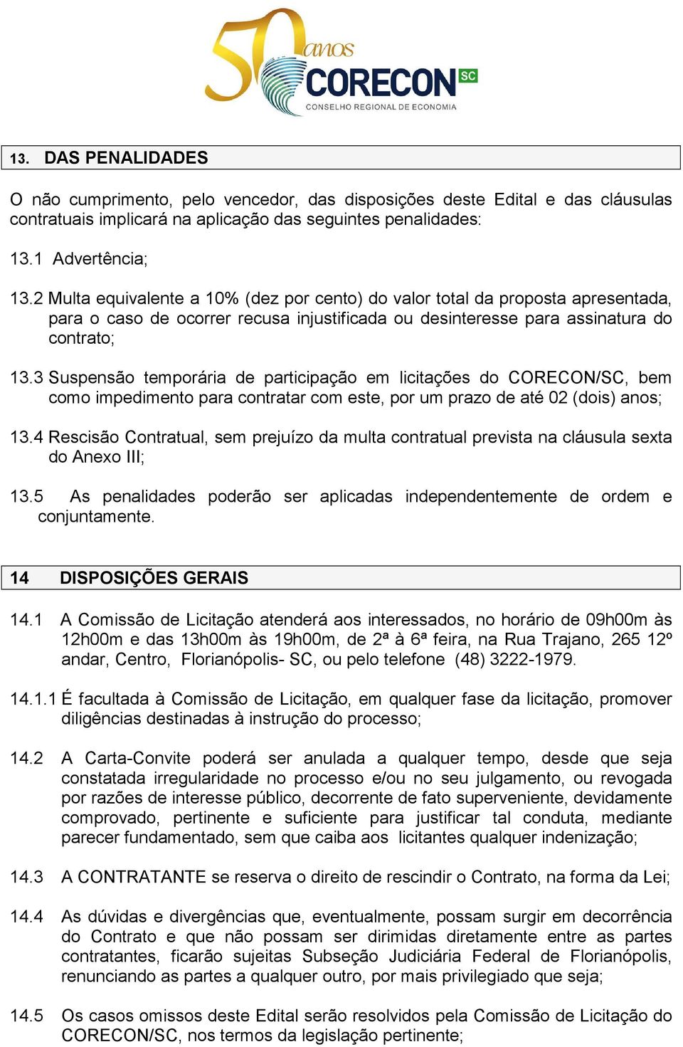 3 Suspensão temporária de participação em licitações do CORECON/SC, bem como impedimento para contratar com este, por um prazo de até 02 (dois) anos; 13.