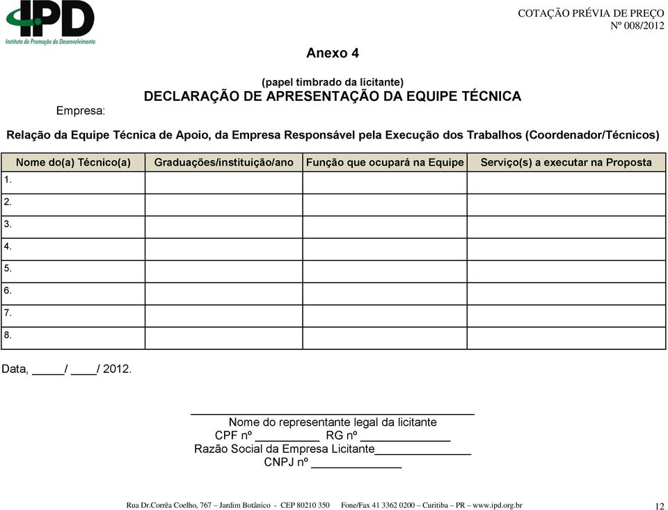 Nome do(a) Técnico(a) Graduações/instituição/ano Função que ocupará na Equipe Serviço(s) a executar na Proposta 2. 3. 4. 5. 6. 7. 8.