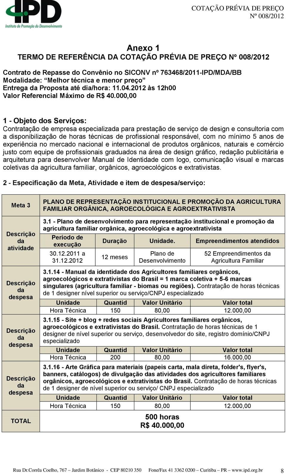 000,00 1 - Objeto dos Serviços: Contratação de empresa especializada para prestação de serviço de design e consultoria com a disponibilização de horas técnicas de profissional responsável, com no