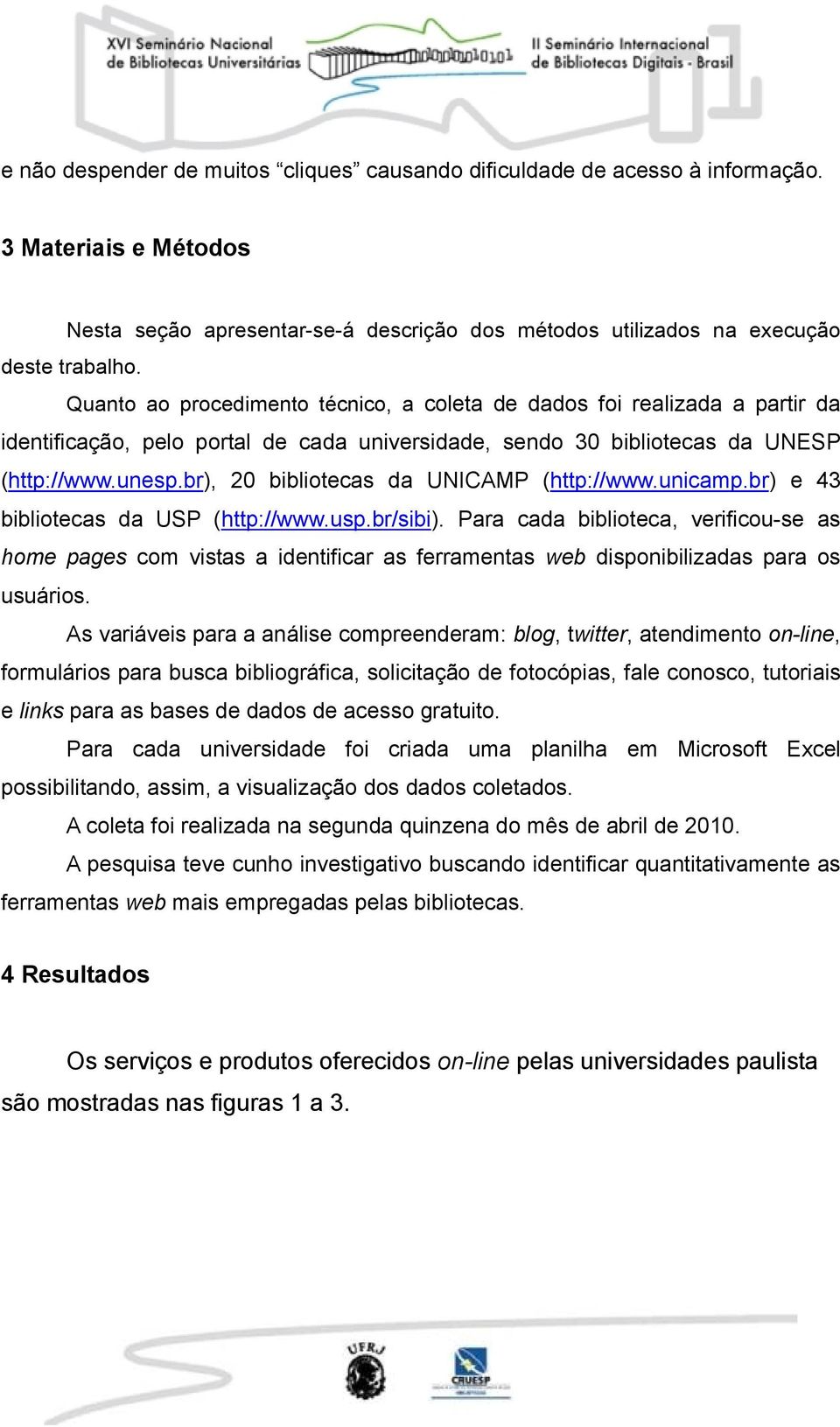 br), 20 bibliotecas da UNICAMP (http://www.unicamp.br) e 43 bibliotecas da USP (http://www.usp.br/sibi).