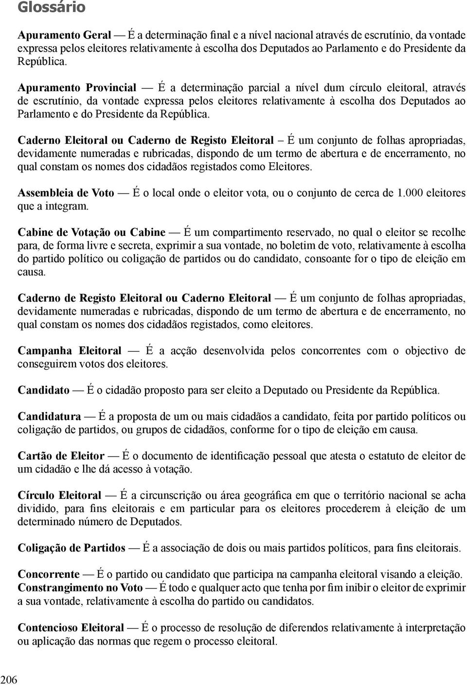 Apuramento Provincial É a determinação parcial a nível dum círculo eleitoral, através de escrutínio, da vontade expressa pelos eleitores relativamente à escolha dos Deputados ao Parlamento e do