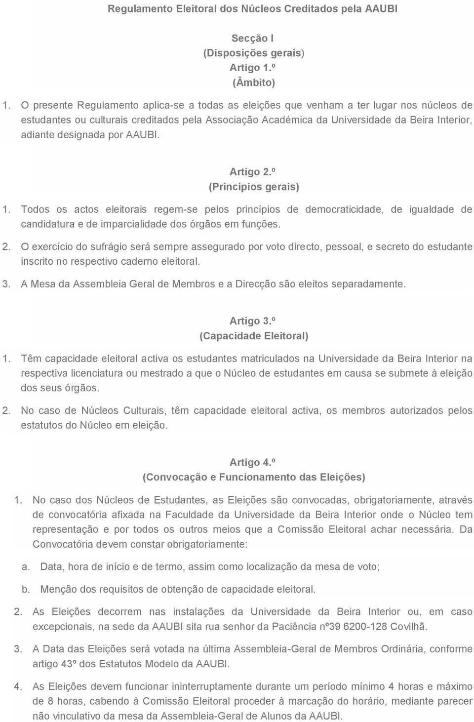 designada por. Artigo 2.º (Princípios gerais) 1. Todos os actos eleitorais regem-se pelos princípios de democraticidade, de igualdade de candidatura e de imparcialidade dos órgãos em funções. 2. O exercício do sufrágio será sempre assegurado por voto directo, pessoal, e secreto do estudante inscrito no respectivo caderno eleitoral.