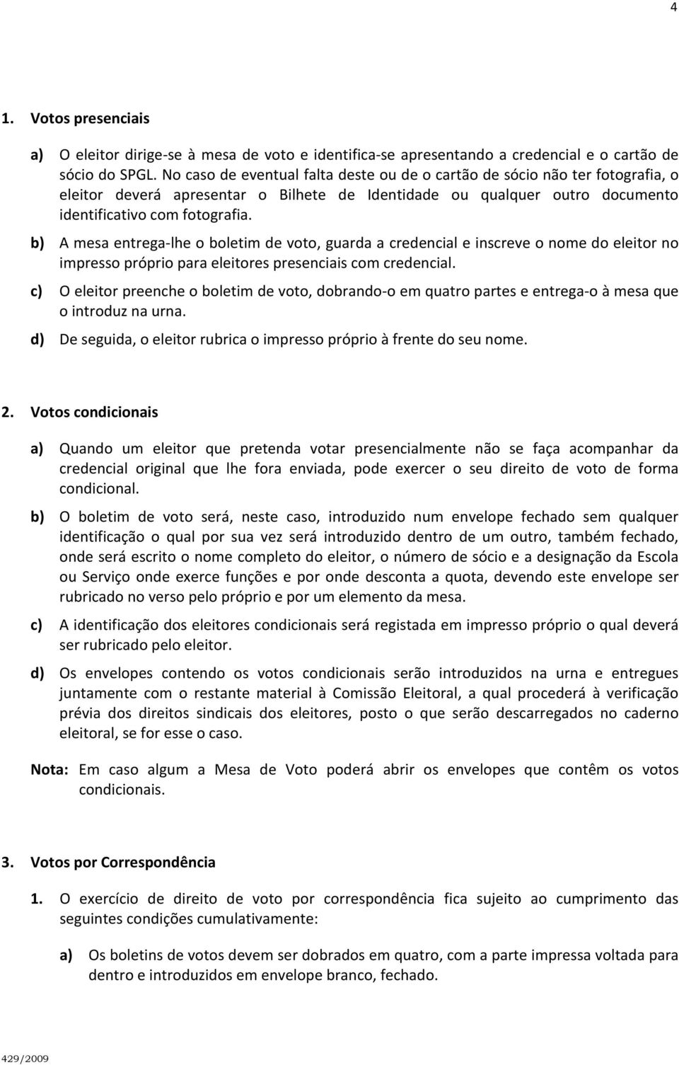 b) A mesa entrega lhe o boletim de voto, guarda a credencial e inscreve o nome do eleitor no impresso próprio para eleitores presenciais com credencial.