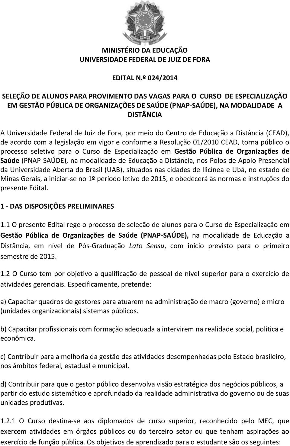 Pública de Organizações de Saúde (PNAP-SAÚDE), na modalidade de Educação a Distância, nos Polos de Apoio Presencial da Universidade Aberta do Brasil (UAB), situados nas cidades de Ilicínea e Ubá, no