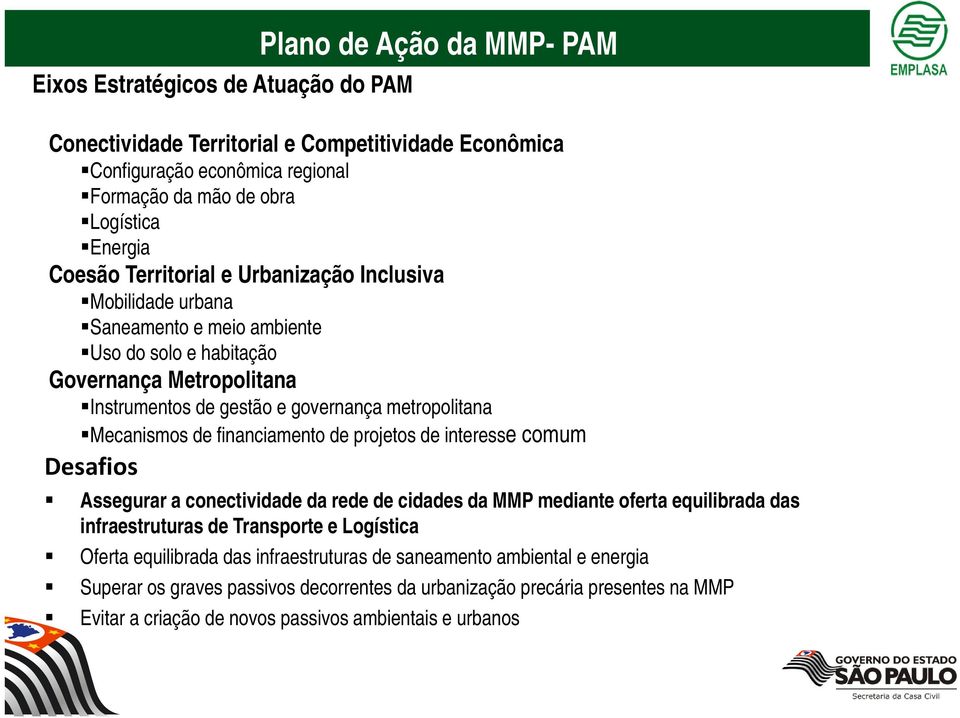 Mecanismos de financiamento de projetos de interesse comum Desafios Assegurar a conectividade da rede de cidades da MMP mediante oferta equilibrada das infraestruturas de Transporte e Logística