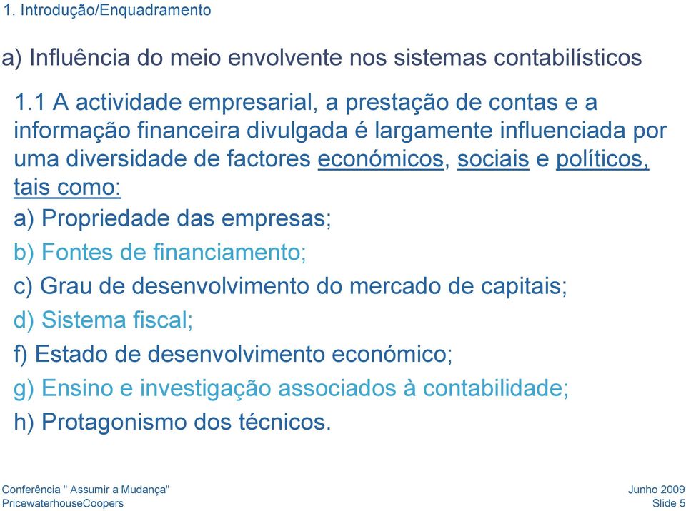 factores económicos, sociais e políticos, tais como: a) Propriedade das empresas; b) Fontes de financiamento; c) Grau de