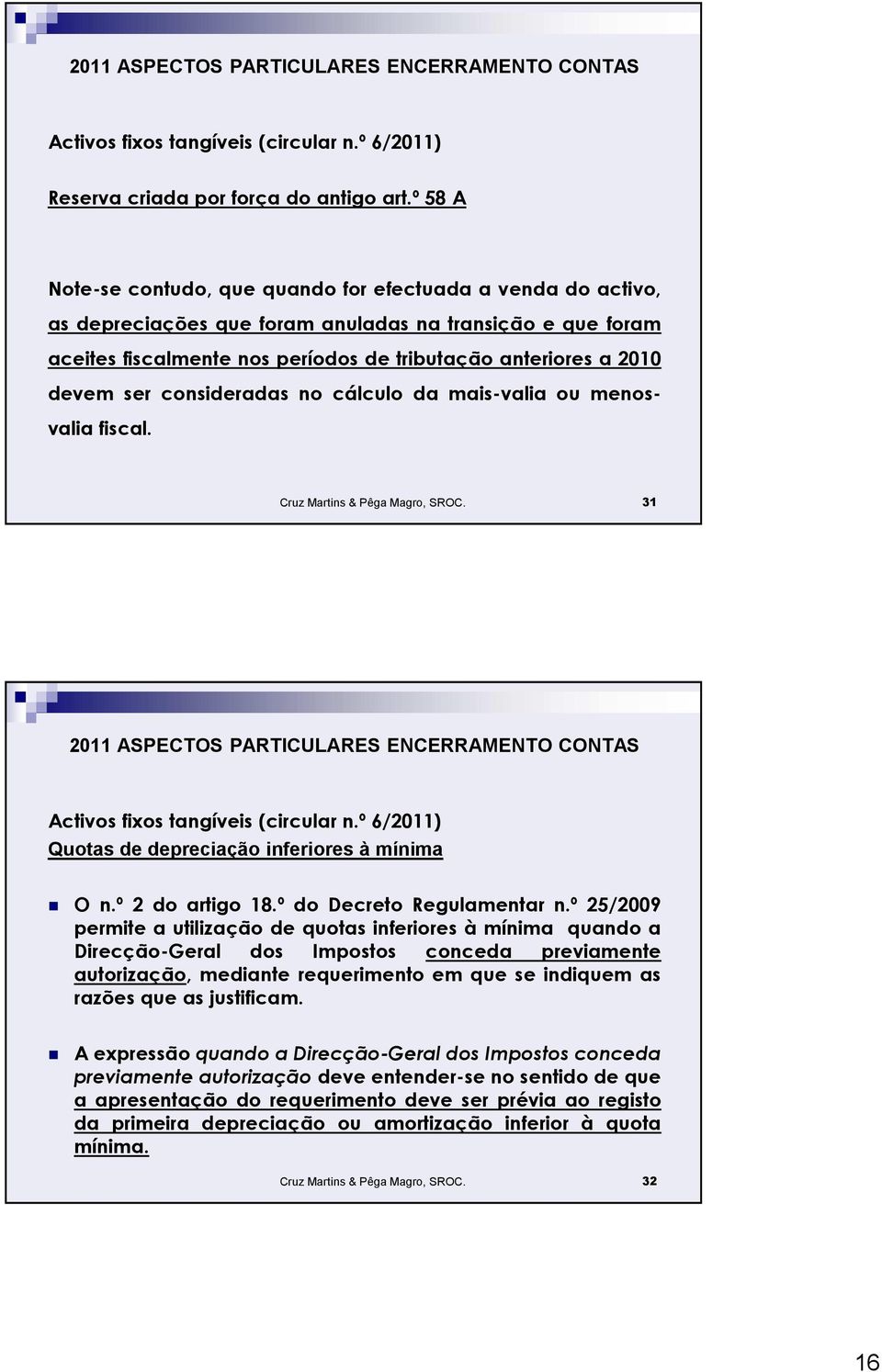 ser consideradas no cálculo da mais-valia ou menosvalia fiscal. Cruz Martins & Pêga Magro, SROC. 31 Activos fixos tangíveis (circular n.º 6/2011) Quotas de depreciação inferiores à mínima O n.