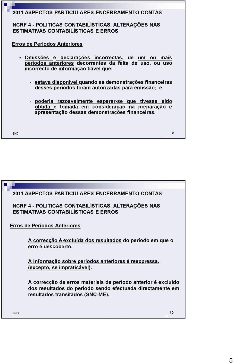 que tivesse sido obtida e tomada em consideração na preparação e apresentação dessas demonstrações financeiras.