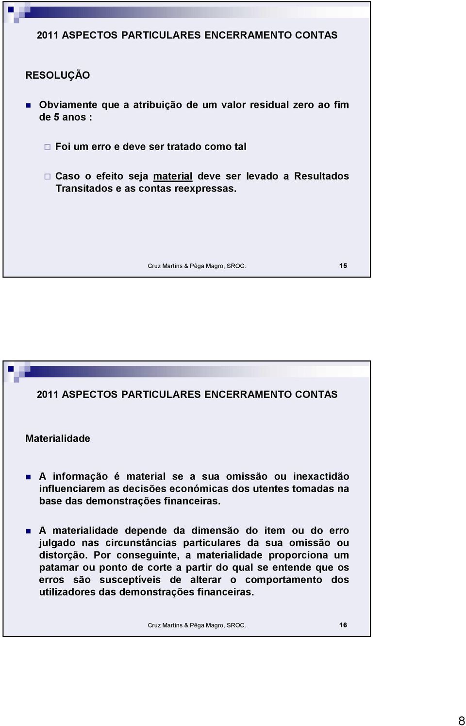 15 Materialidade A informação é material se a sua omissão ou inexactidão influenciarem as decisões económicas dos utentes tomadas na base das demonstrações financeiras.