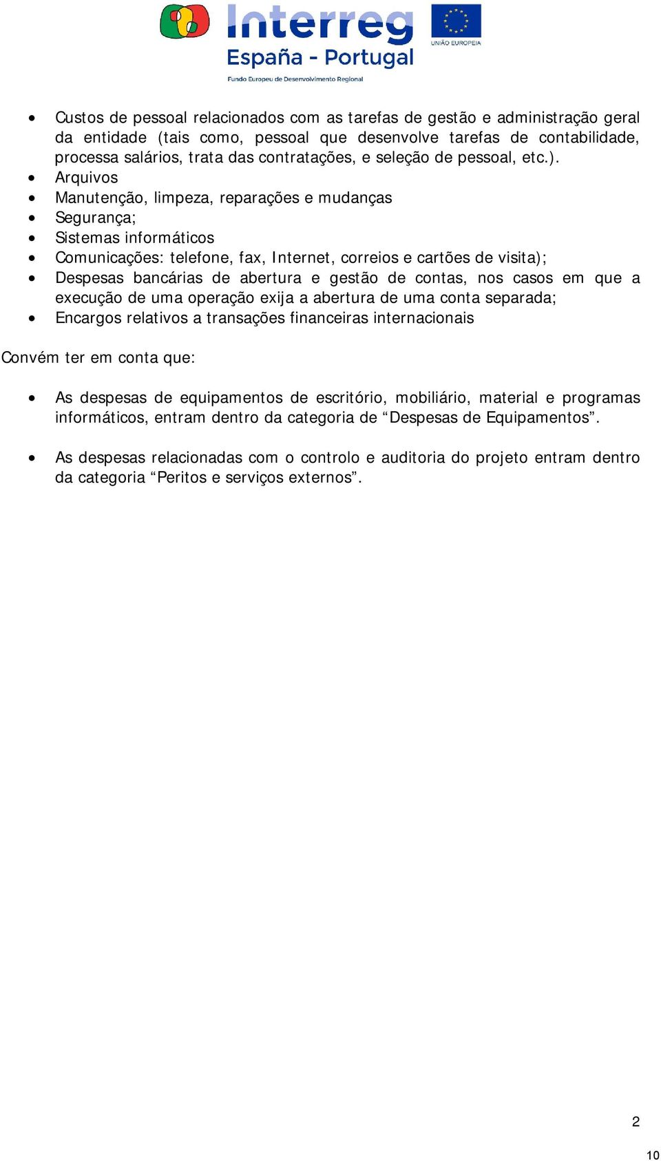 Arquivos Manutenção, limpeza, reparações e mudanças Segurança; Sistemas informáticos Comunicações: telefone, fax, Internet, correios e cartões de visita); Despesas bancárias de abertura e gestão de