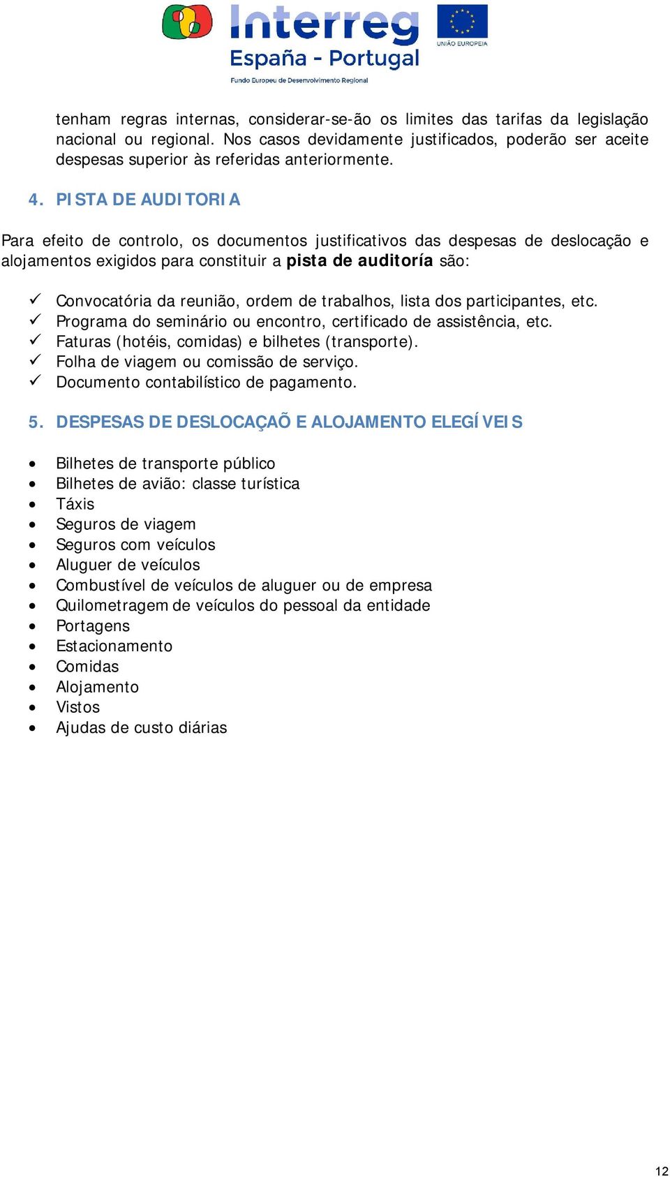 de trabalhos, lista dos participantes, etc. Programa do seminário ou encontro, certificado de assistência, etc. Faturas (hotéis, comidas) e bilhetes (transporte).