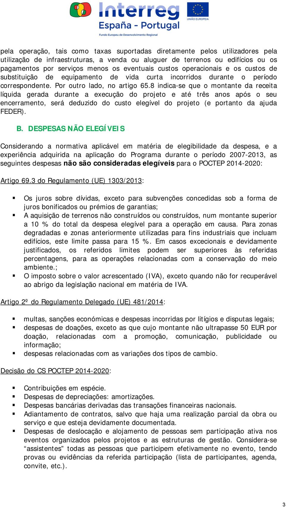 8 indica-se que o montante da receita líquida gerada durante a execução do projeto e até três anos após o seu encerramento, será deduzido do custo elegível do projeto (e portanto da ajuda FEDER). B.