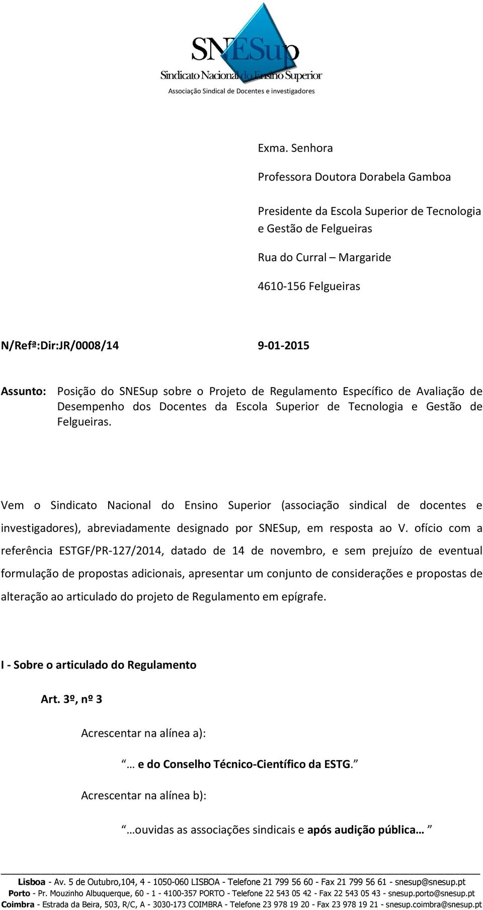 Vem o Sindicato Nacional do Ensino Superior (associação sindical de docentes e investigadores), abreviadamente designado por SNESup, em resposta ao V.